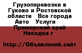 Грузоперевозки в Гуково и Ростовской области - Все города Авто » Услуги   . Приморский край,Находка г.